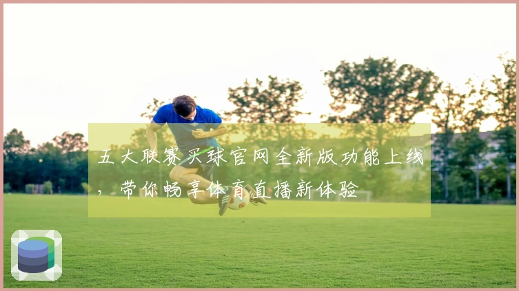 五大联赛买球官网全新版功能上线，带你畅享体育直播新体验