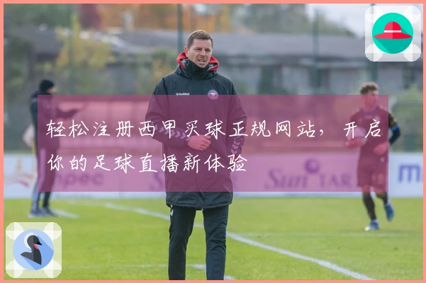轻松注册西甲买球正规网站，开启你的足球直播新体验
