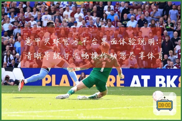 意甲买球官方平台界面体验说明：清晰导航与流畅操作助您尽享体育赛事。